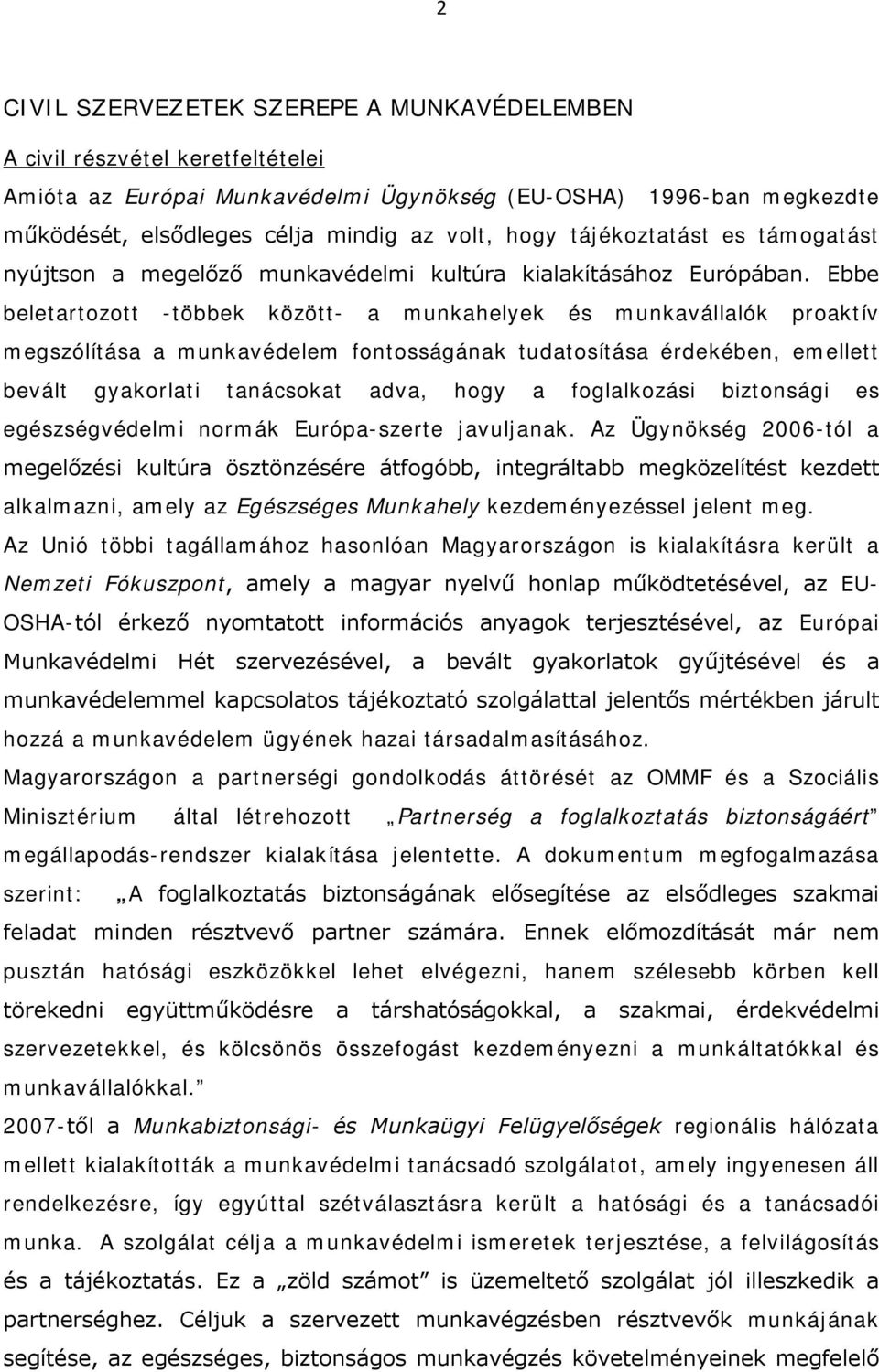 Ebbe beletartozott -többek között- a munkahelyek és munkavállalók proaktív megszólítása a munkavédelem fontosságának tudatosítása érdekében, emellett bevált gyakorlati tanácsokat adva, hogy a