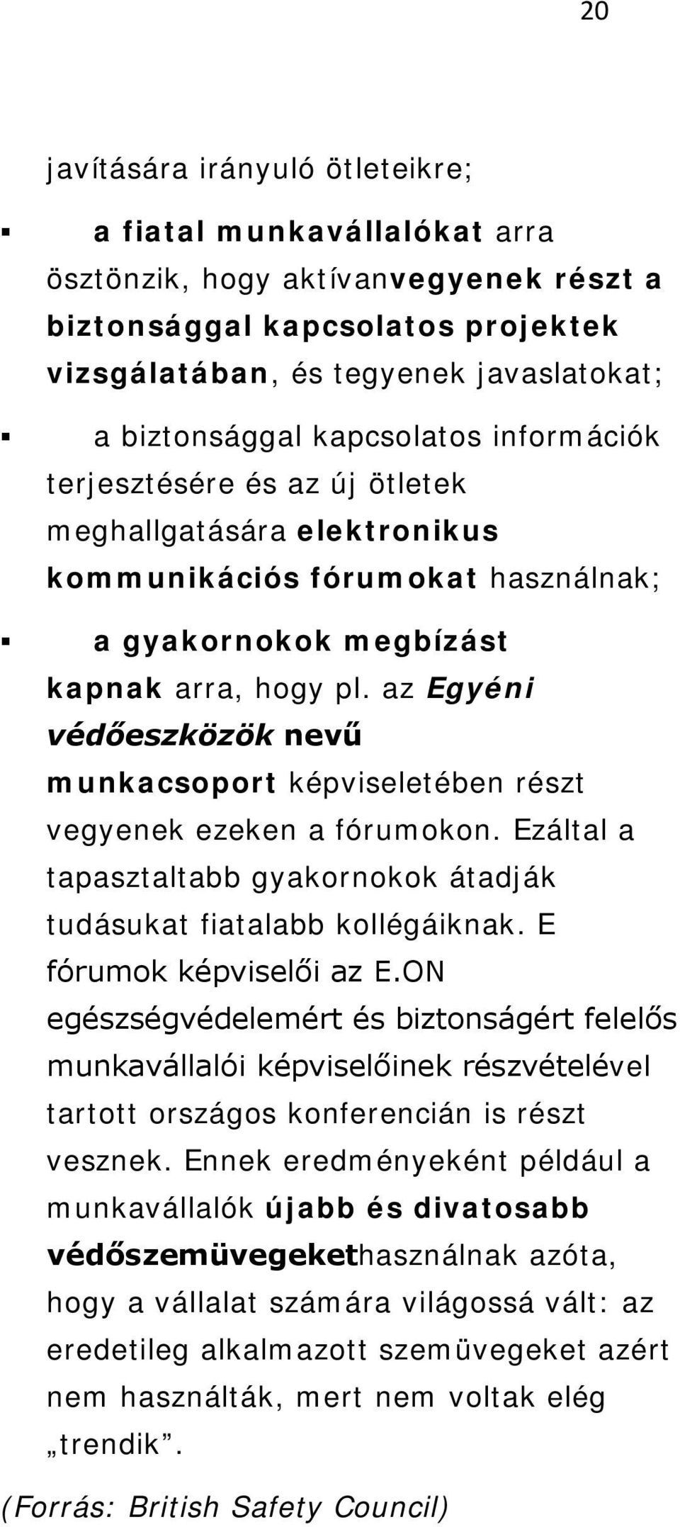 az Egyéni védőeszközök nevű munkacsoport képviseletében részt vegyenek ezeken a fórumokon. Ezáltal a tapasztaltabb gyakornokok átadják tudásukat fiatalabb kollégáiknak. E fórumok képviselői az E.