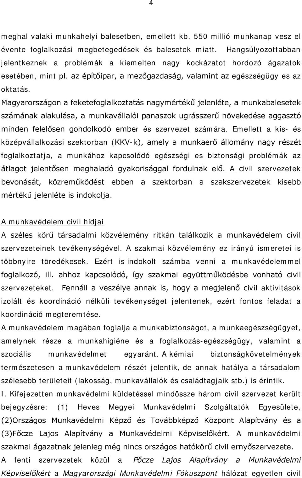 Magyarországon a feketefoglalkoztatás nagymértékű jelenléte, a munkabalesetek számának alakulása, a munkavállalói panaszok ugrásszerű növekedése aggasztó minden felelősen gondolkodó ember és