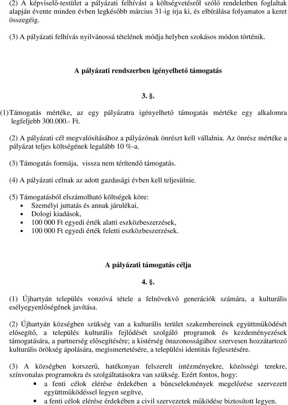 . (1) Támogatás mértéke, az egy pályázatra igényelhető támogatás mértéke egy alkalomra legfeljebb 300.000.- Ft. (2) A pályázati cél megvalósításához a pályázónak önrészt kell vállalnia.