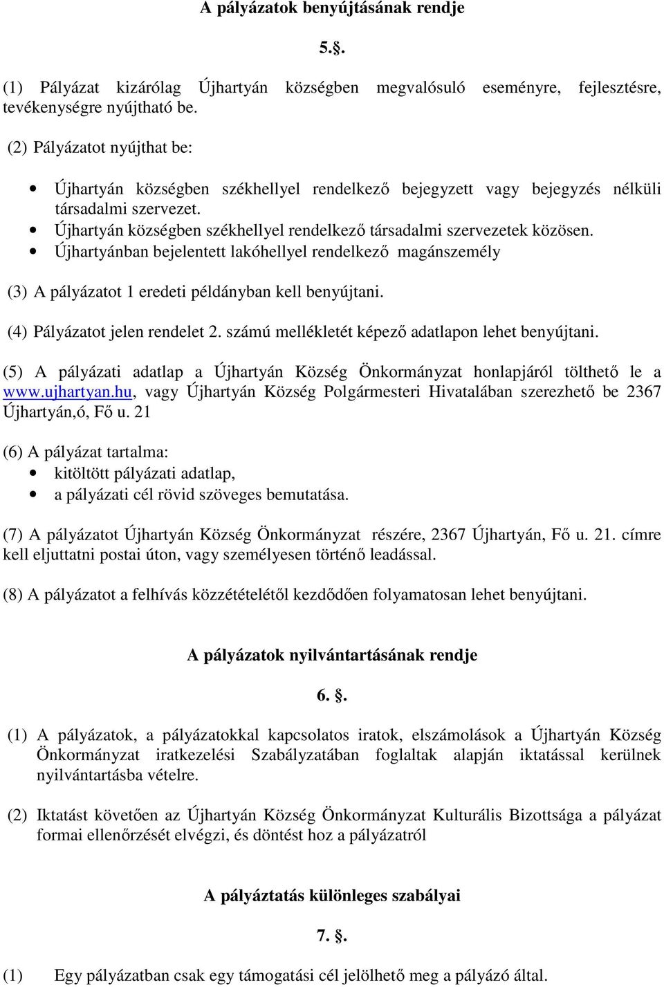 Újhartyán községben székhellyel rendelkező társadalmi szervezetek közösen. Újhartyánban bejelentett lakóhellyel rendelkező magánszemély (3) A pályázatot 1 eredeti példányban kell benyújtani.