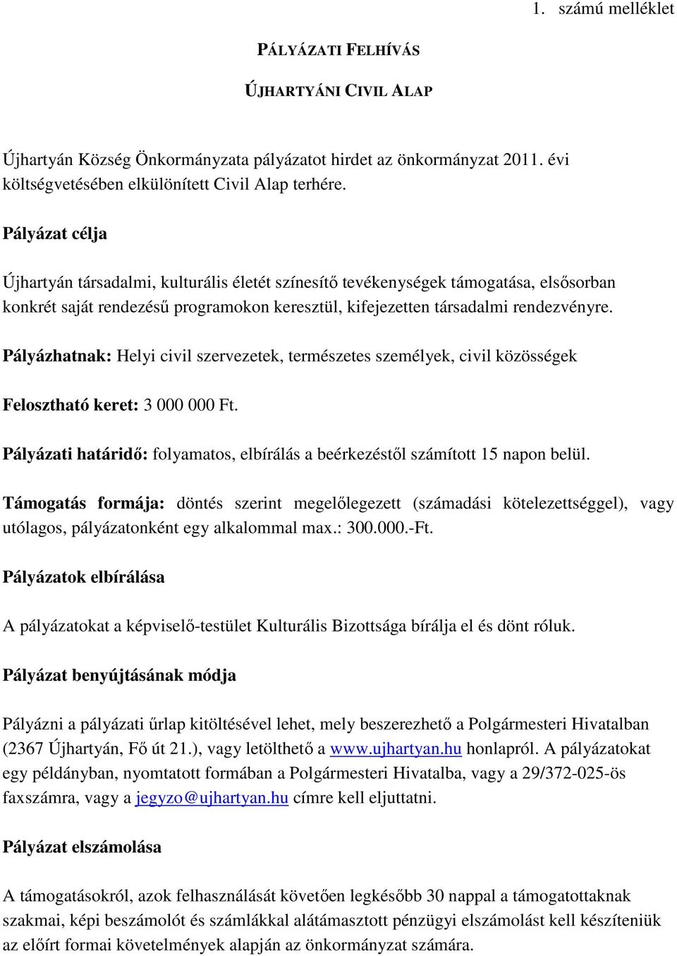 Pályázhatnak: Helyi civil szervezetek, természetes személyek, civil közösségek Felosztható keret: 3 000 000 Ft. Pályázati határidő: folyamatos, elbírálás a beérkezéstől számított 15 napon belül.