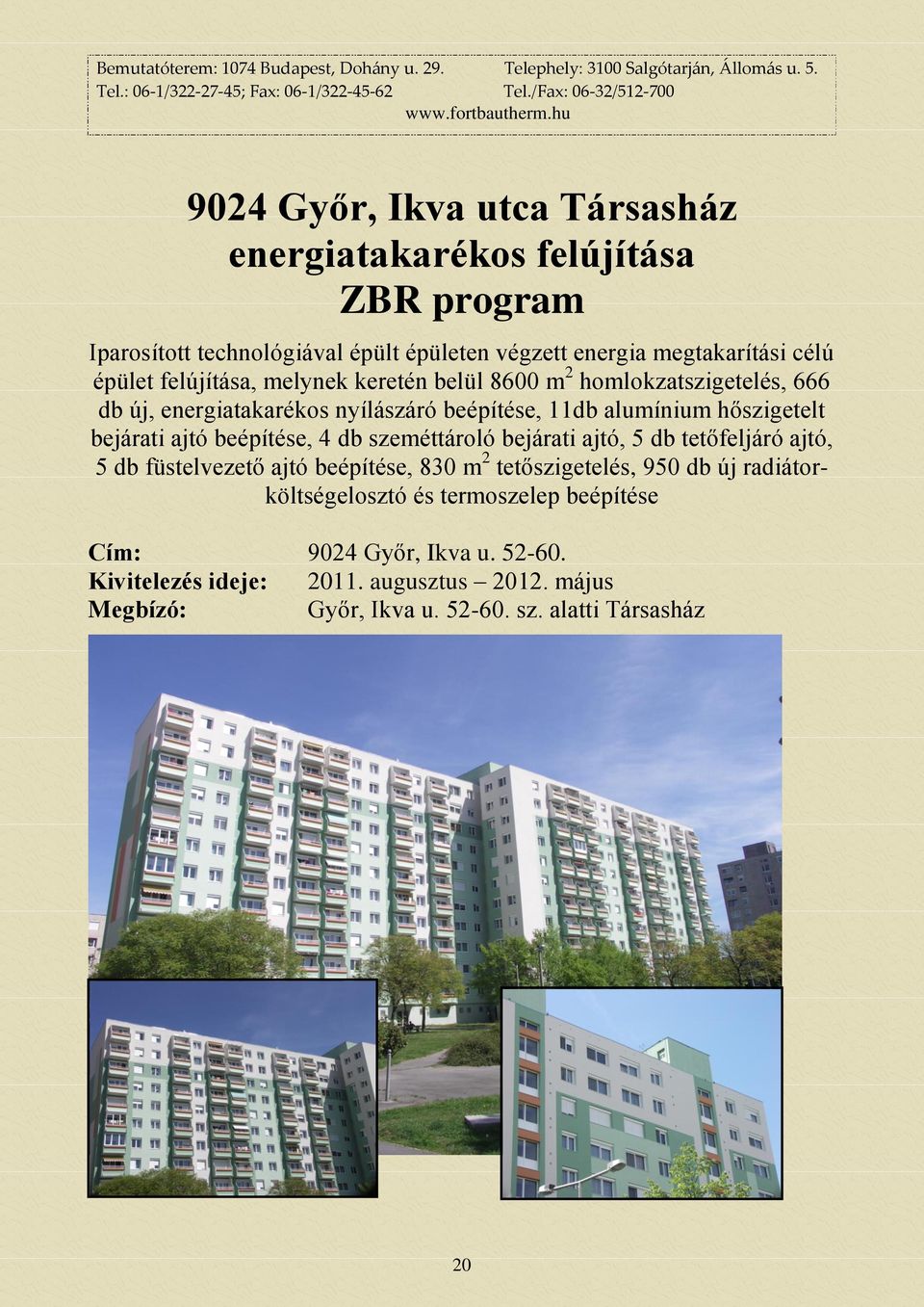 beépítése, 4 db szeméttároló bejárati ajtó, 5 db tetőfeljáró ajtó, 5 db füstelvezető ajtó beépítése, 830 m 2 tetőszigetelés, 950 db új