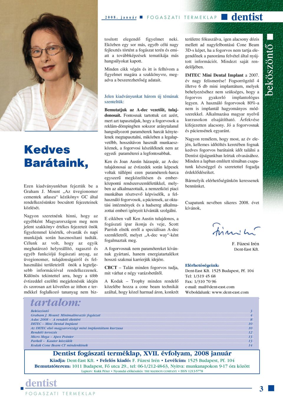 Parkell Kauter készülék 13 Kodak Cone Beam CT mindenkinek 14 Dentist fogászati terméklap, XVII. évfolyam, 2008 január Kiadja: Dent-East Kft. Felelôs kiadó: F. Füzesi Irén Levélcím: 1525 Budapest, Pf.
