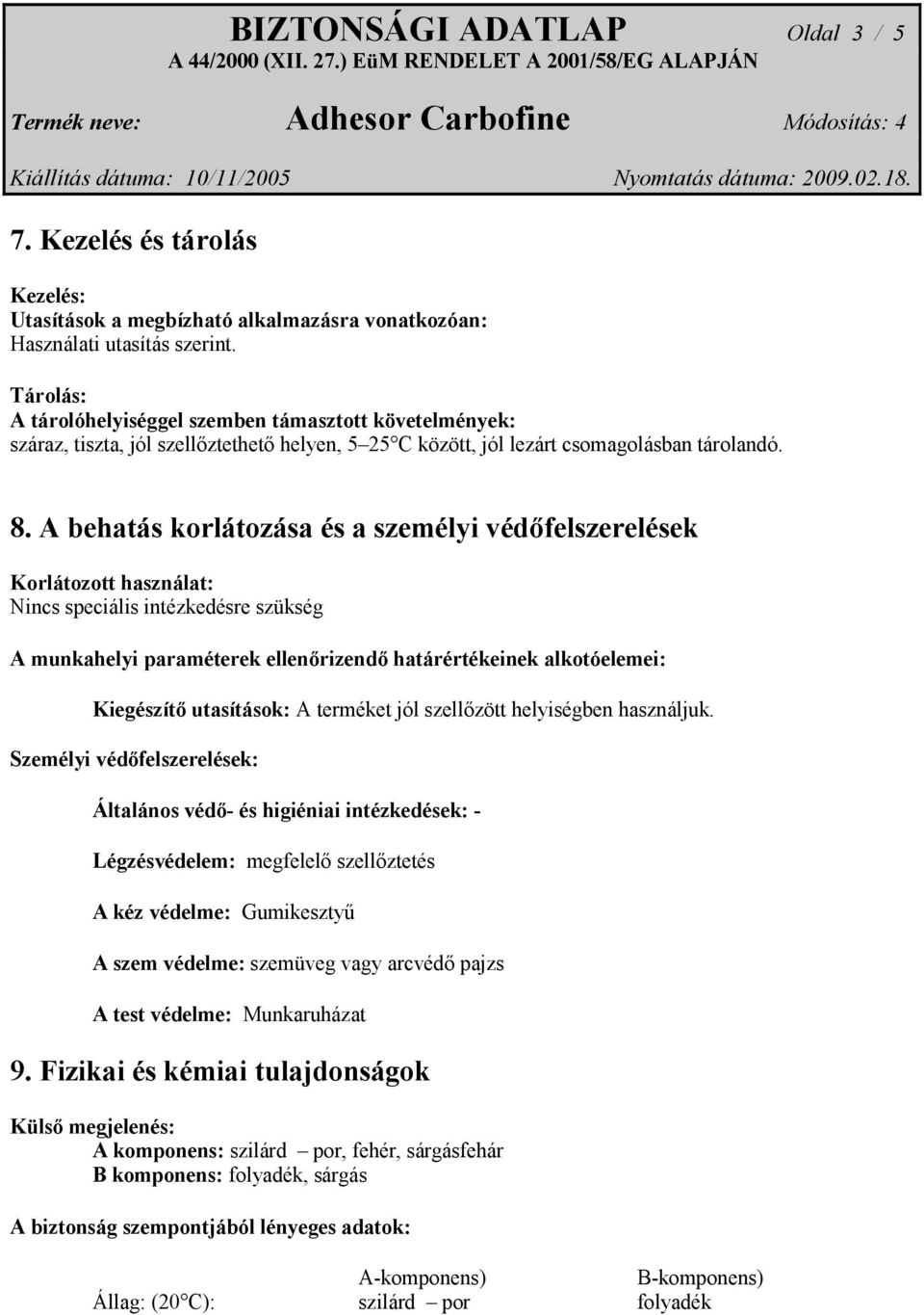 A behatás korlátozása és a személyi védőfelszerelések Korlátozott használat: Nincs speciális intézkedésre szükség A munkahelyi paraméterek ellenőrizendő határértékeinek alkotóelemei: Kiegészítő