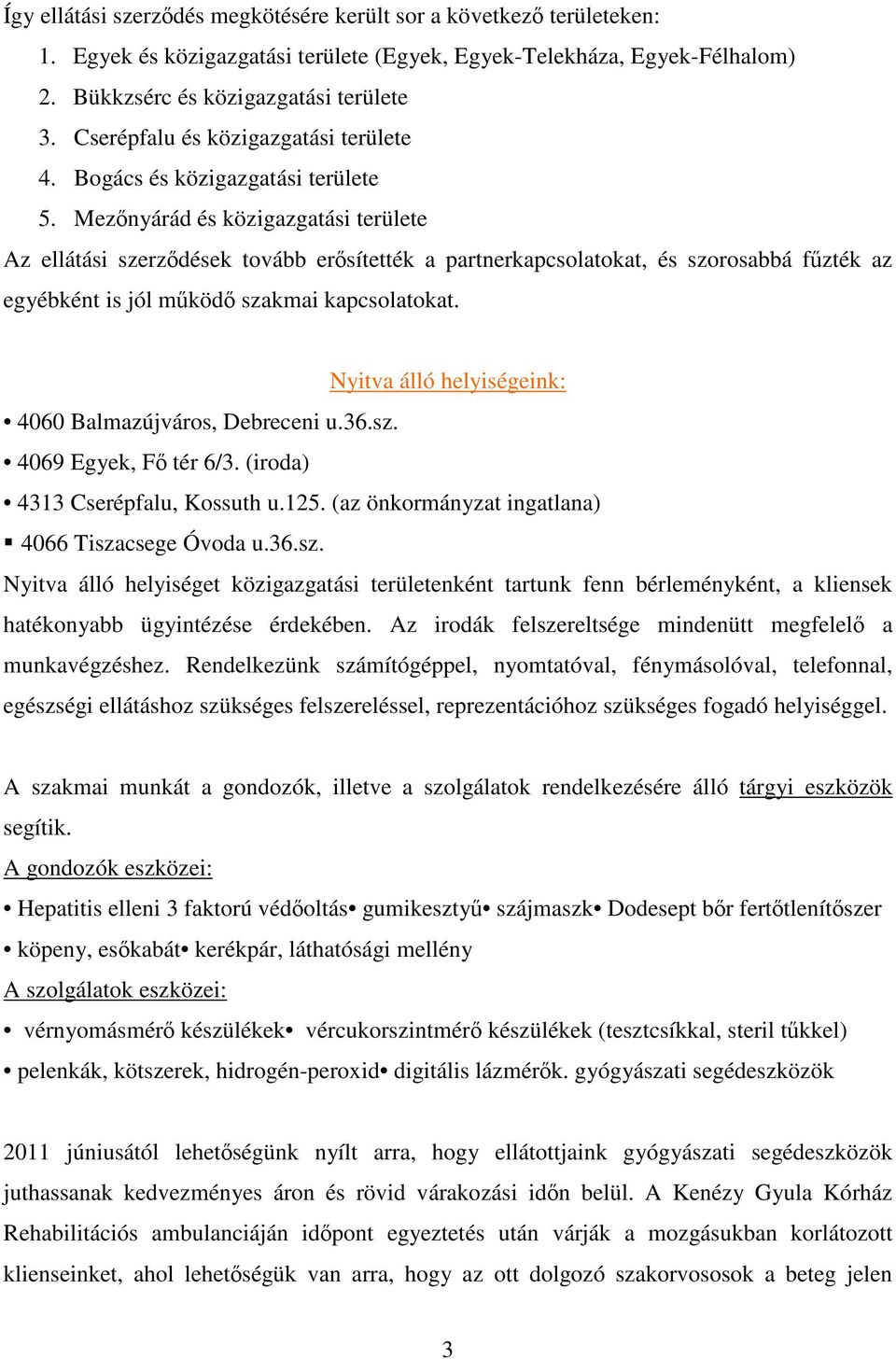 Mezőnyárád és közigazgatási területe Az ellátási szerződések tovább erősítették a partnerkapcsolatokat, és szorosabbá fűzték az egyébként is jól működő szakmai kapcsolatokat.