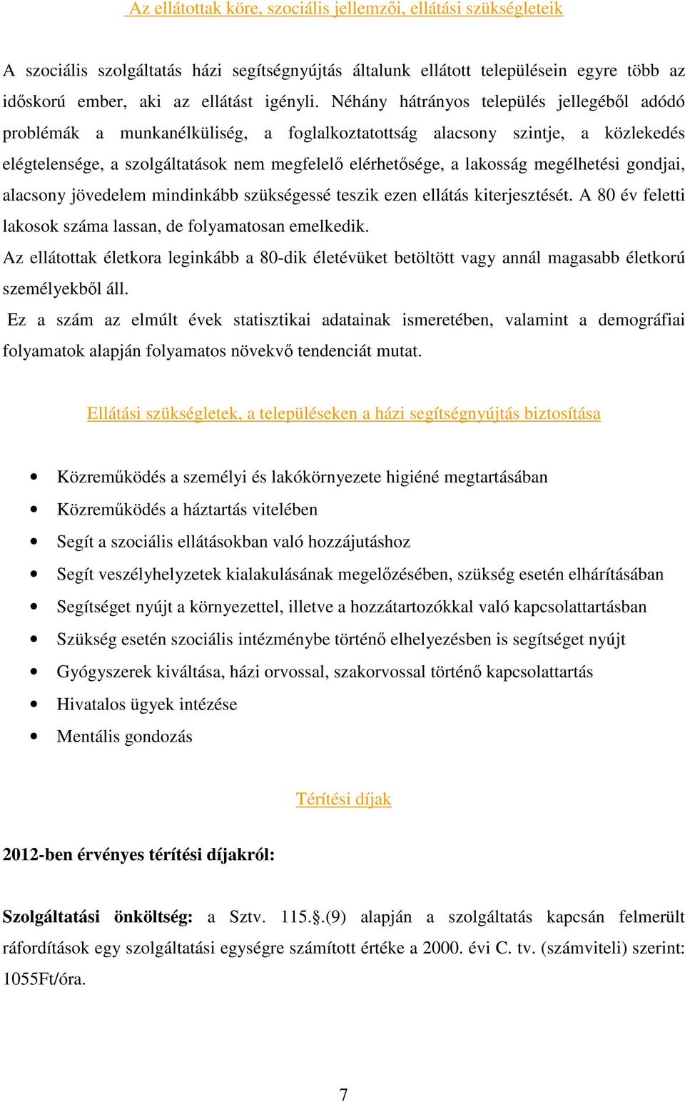 megélhetési gondjai, alacsony jövedelem mindinkább szükségessé teszik ezen ellátás kiterjesztését. A 80 év feletti lakosok száma lassan, de folyamatosan emelkedik.