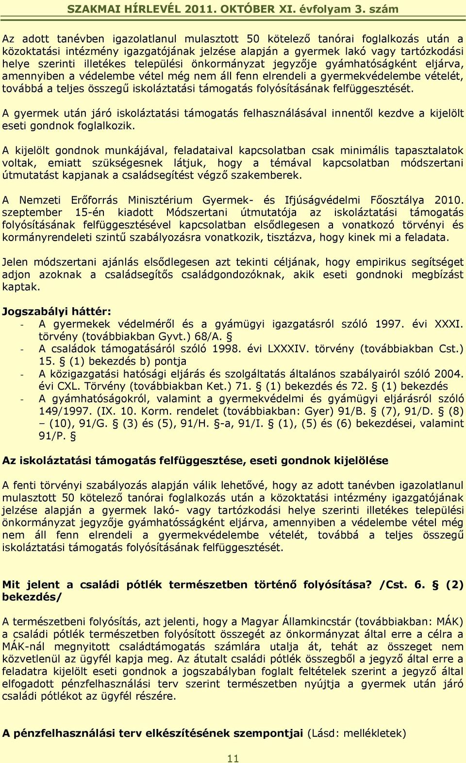 folyósításának felfüggesztését. A gyermek után járó iskoláztatási támogatás felhasználásával innentől kezdve a kijelölt eseti gondnok foglalkozik.