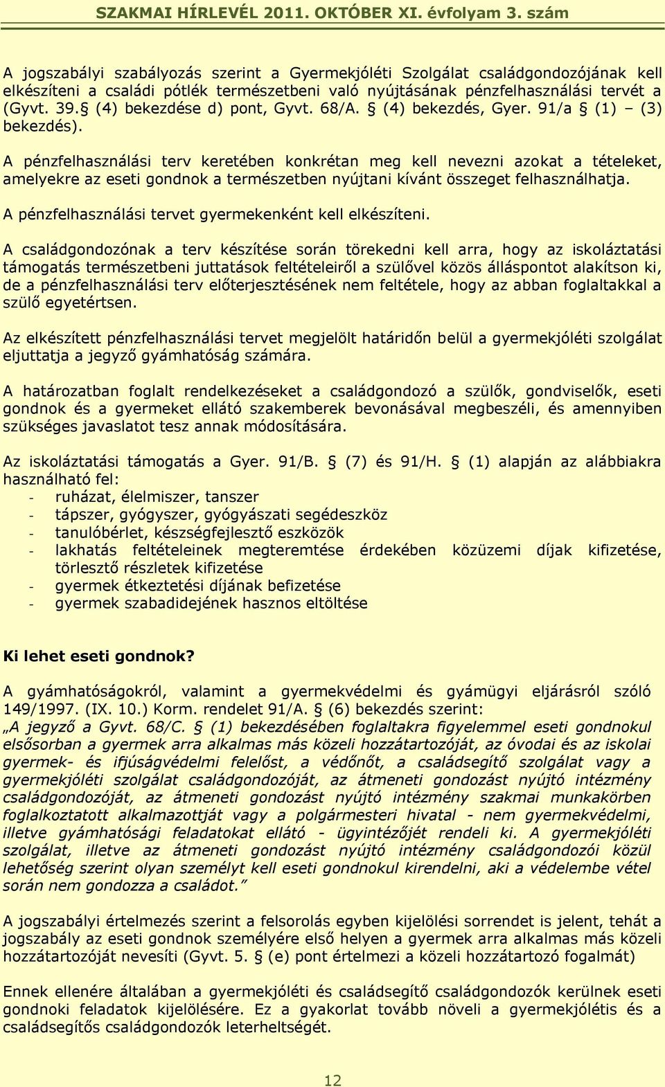 A pénzfelhasználási terv keretében konkrétan meg kell nevezni azokat a tételeket, amelyekre az eseti gondnok a természetben nyújtani kívánt összeget felhasználhatja.
