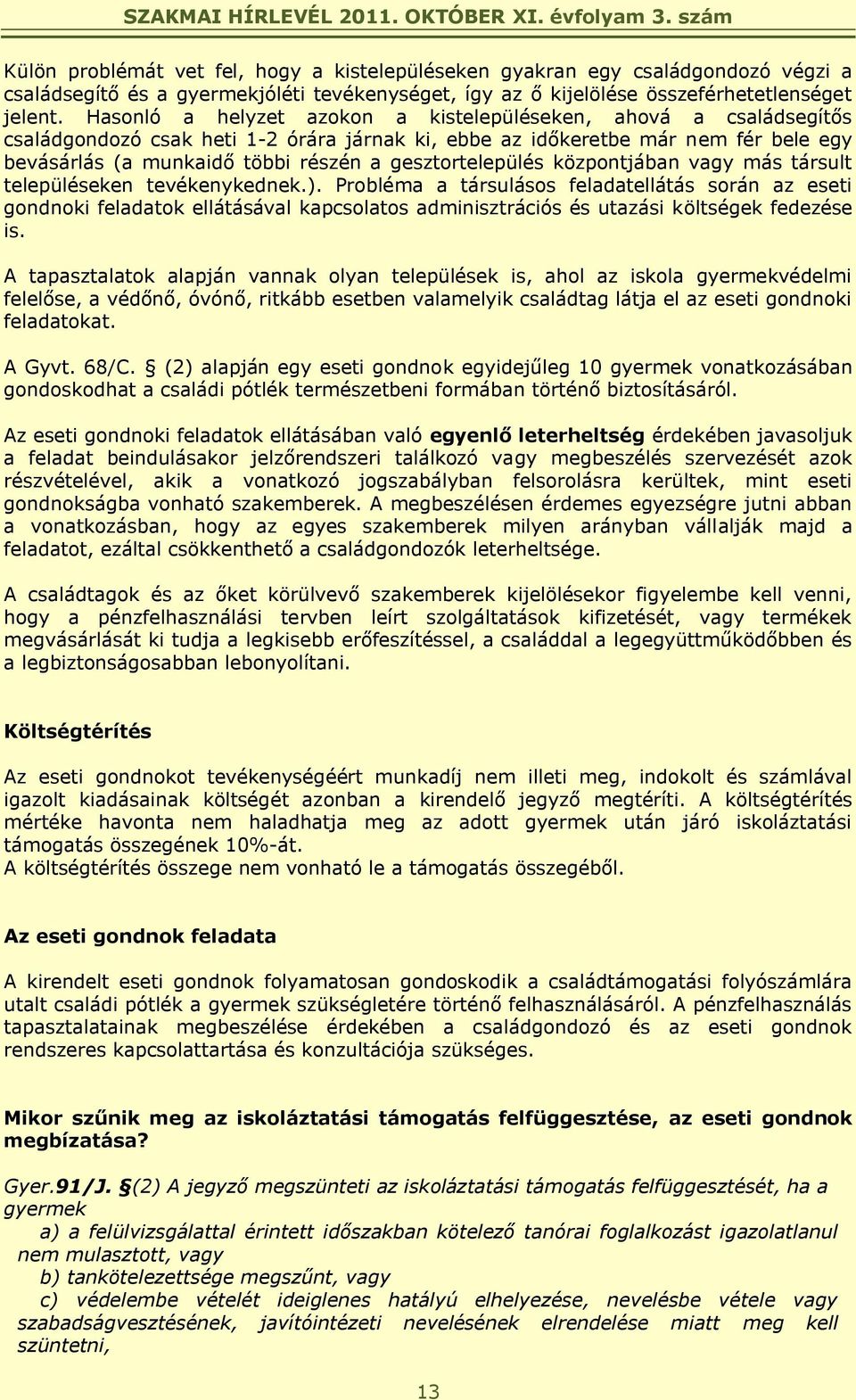 gesztortelepülés központjában vagy más társult településeken tevékenykednek.).