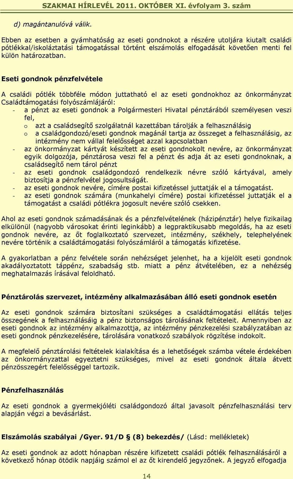 Eseti gondnok pénzfelvétele A családi pótlék többféle módon juttatható el az eseti gondnokhoz az önkormányzat Családtámogatási folyószámlájáról: - a pénzt az eseti gondnok a Polgármesteri Hivatal