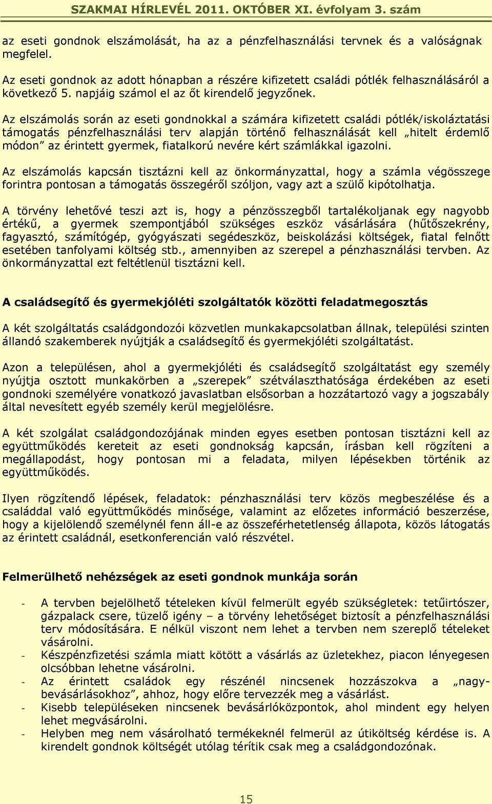 Az elszámolás során az eseti gondnokkal a számára kifizetett családi pótlék/iskoláztatási támogatás pénzfelhasználási terv alapján történő felhasználását kell hitelt érdemlő módon az érintett