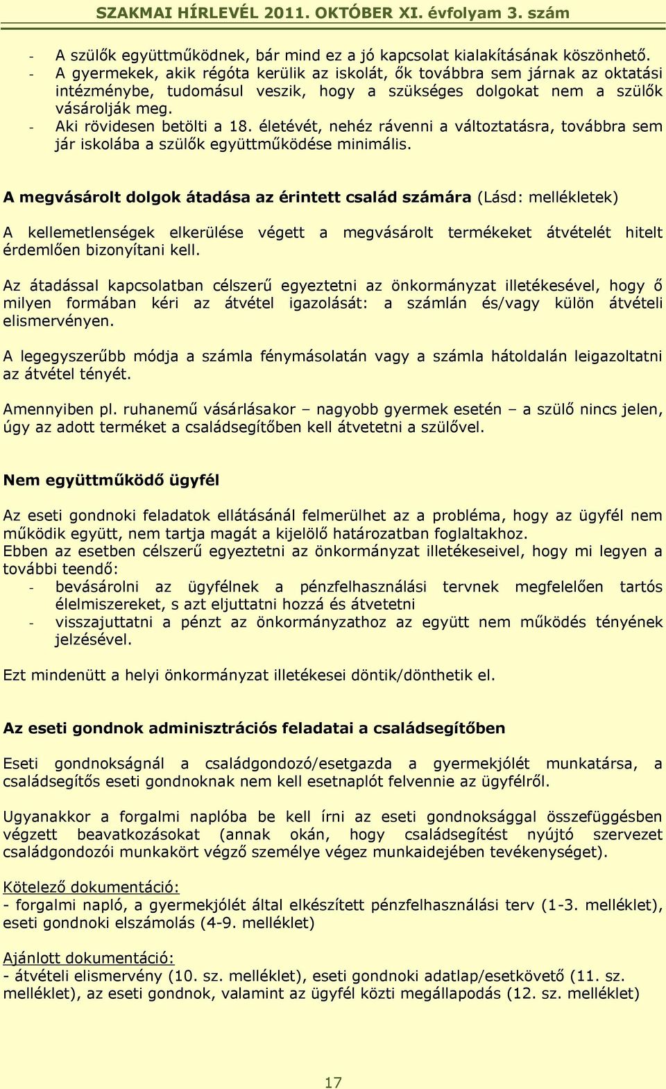 életévét, nehéz rávenni a változtatásra, továbbra sem jár iskolába a szülők együttműködése minimális.