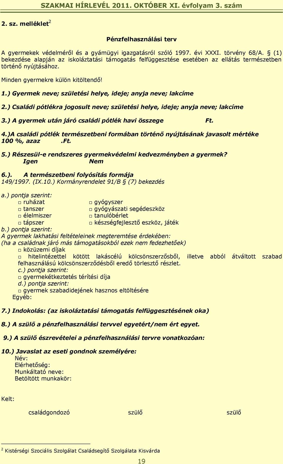 ) Gyermek neve; születési helye, ideje; anyja neve; lakcíme 2.) Családi pótlékra jogosult neve; születési helye, ideje; anyja neve; lakcíme 3.) A gyermek után járó családi pótlék havi összege Ft. 4.