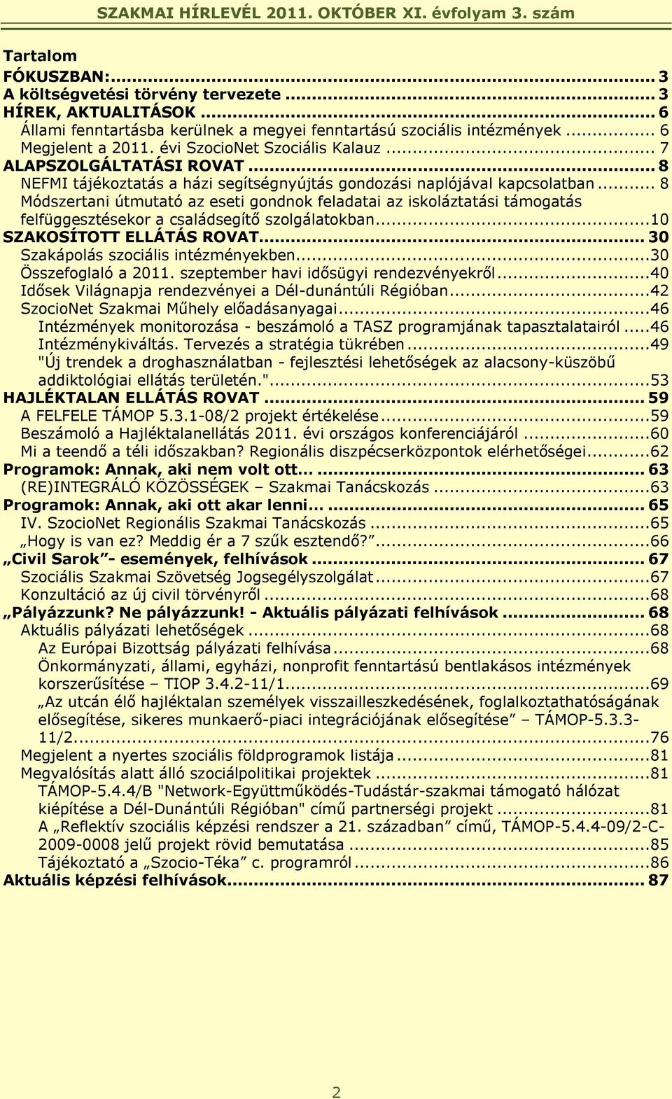 .. 8 Módszertani útmutató az eseti gondnok feladatai az iskoláztatási támogatás felfüggesztésekor a családsegítő szolgálatokban...10 SZAKOSÍTOTT ELLÁTÁS ROVAT... 30 Szakápolás szociális intézményekben.