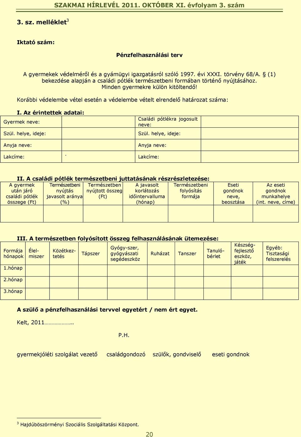 Az érintettek adatai: Gyermek neve: Szül. helye, ideje: Családi pótlékra jogosult neve: Szül. helye, ideje: Anyja neve: Lakcíme:. Anyja neve: Lakcíme: II.