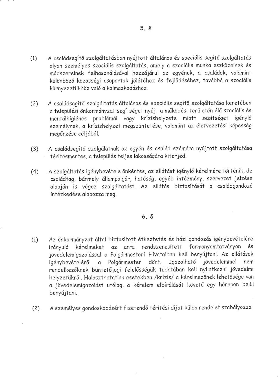 (2) A családsegítő szolgáltatás általános ás speciális segítő szolgáltatása keretében a települési önkormányzat segítséget nyújt a működési területén élő szociális és meritálhigiénes problémái vagy