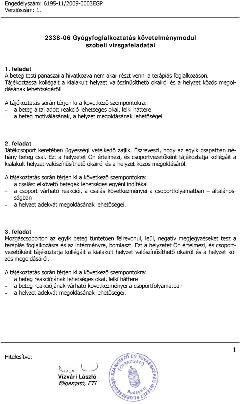 a beteg által adott reakció lehetséges okai, lelki háttere a beteg motiválásának, a helyzet megoldásának lehetőségei 2. feladat Játékcsoport keretében ügyességi vetélkedő zajlik.