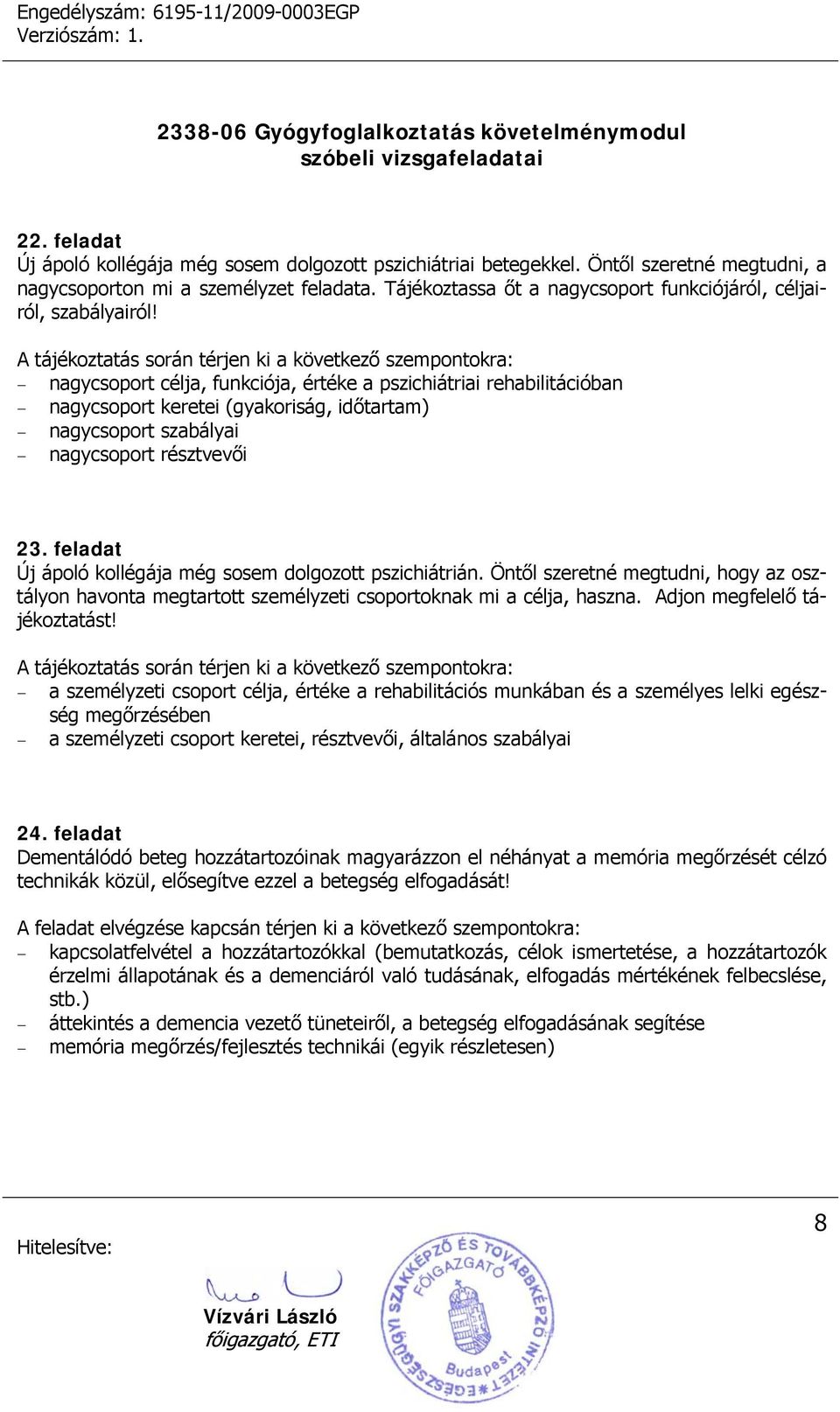 nagycsoport célja, funkciója, értéke a pszichiátriai rehabilitációban nagycsoport keretei (gyakoriság, időtartam) nagycsoport szabályai nagycsoport résztvevői 23.