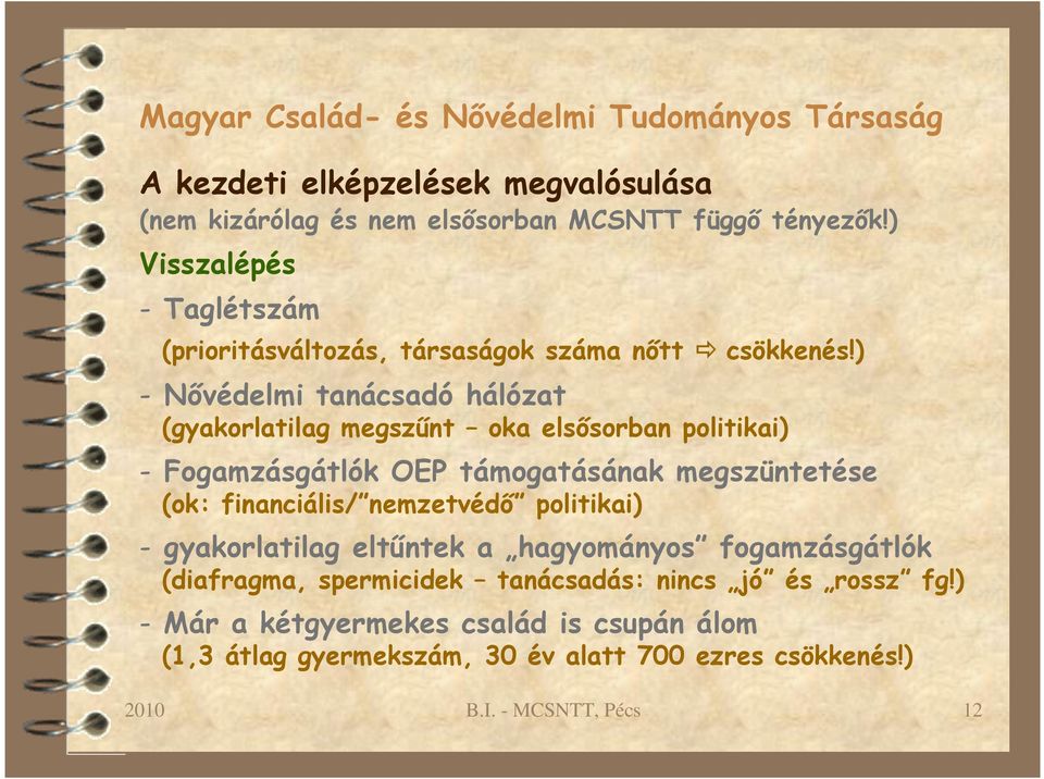 ) - Nővédelmi tanácsadó hálózat (gyakorlatilag megszűnt oka elsősorban politikai) - Fogamzásgátlók OEP támogatásának megszüntetése (ok: