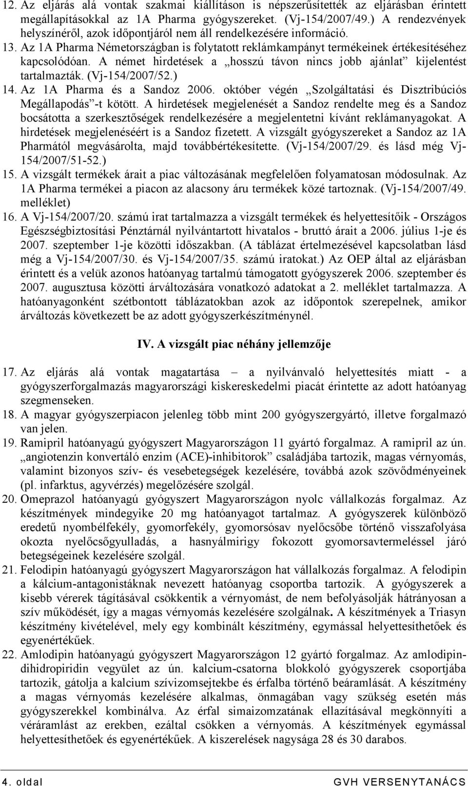 A német hirdetések a hosszú távon nincs jobb ajánlat kijelentést tartalmazták. (Vj-154/2007/52.) 14. Az 1A Pharma és a Sandoz 2006. október végén Szolgáltatási és Disztribúciós Megállapodás -t kötött.