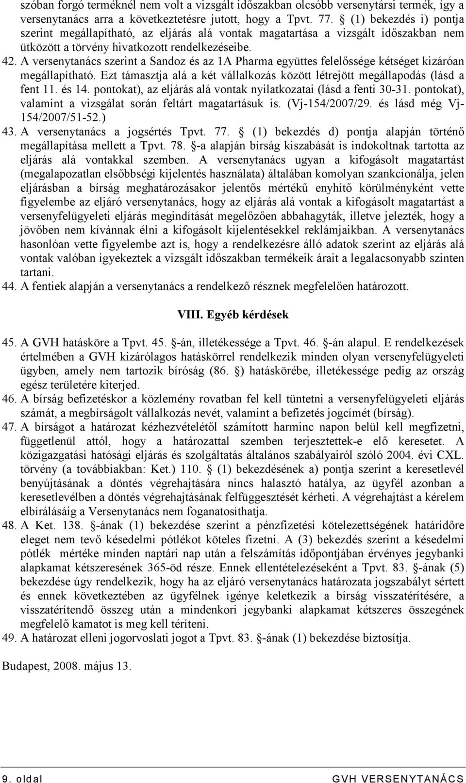 A versenytanács szerint a Sandoz és az 1A Pharma együttes felelıssége kétséget kizáróan megállapítható. Ezt támasztja alá a két vállalkozás között létrejött megállapodás (lásd a fent 11. és 14.