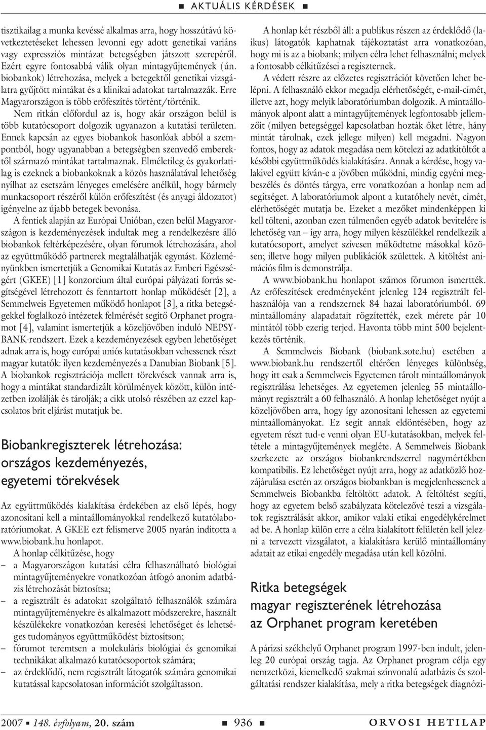 Erre Magyarországon is több erôfeszítés történt/történik. Nem ritkán elôfordul az is, hogy akár országon belül is több kutatócsoport dolgozik ugyanazon a kutatási területen.