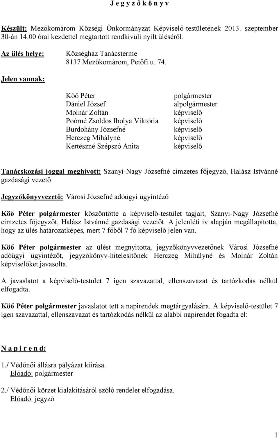 Jelen vannak: Köő Péter Dániel József Molnár Zoltán Poórné Zsoldos Ibolya Viktória Burdohány Józsefné Herczeg Mihályné Kertészné Szépszó Anita polgármester alpolgármester képviselő képviselő