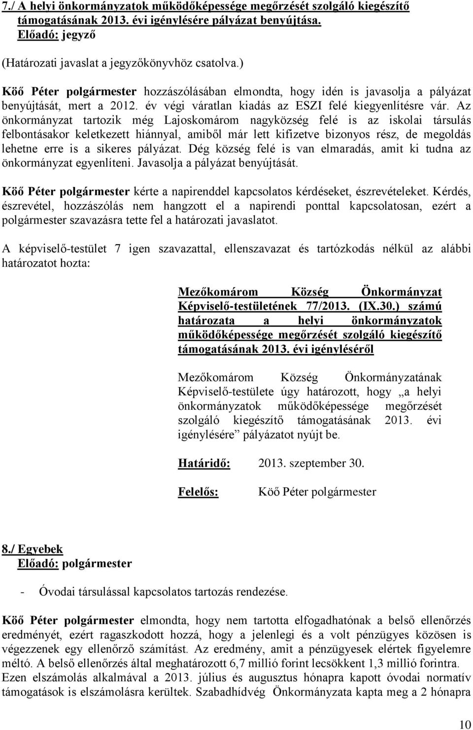 Az önkormányzat tartozik még Lajoskomárom nagyközség felé is az iskolai társulás felbontásakor keletkezett hiánnyal, amiből már lett kifizetve bizonyos rész, de megoldás lehetne erre is a sikeres