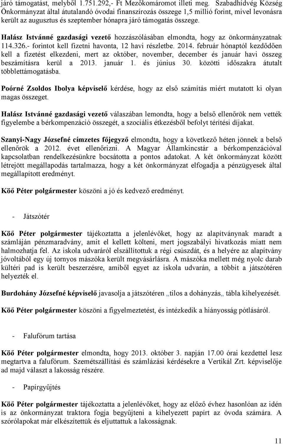 Halász Istvánné gazdasági vezető hozzászólásában elmondta, hogy az önkormányzatnak 114.326.- forintot kell fizetni havonta, 12 havi részletbe. 2014.