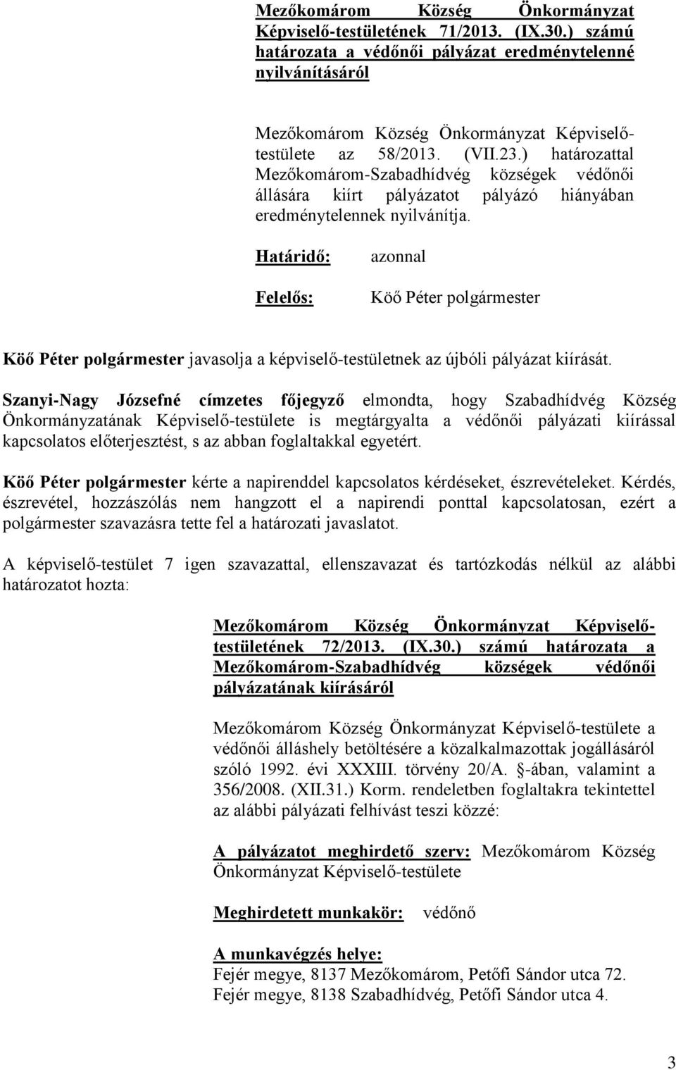 ) határozattal Mezőkomárom-Szabadhídvég községek védőnői állására kiírt pályázatot pályázó hiányában eredménytelennek nyilvánítja.