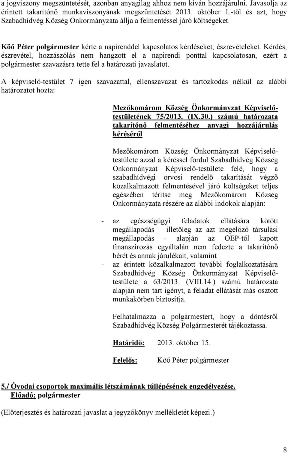 ) számú határozata takarítónő felmentéséhez anyagi hozzájárulás kéréséről Mezőkomárom Község Önkormányzat Képviselőtestülete azzal a kéréssel fordul Szabadhídvég Község Önkormányzat