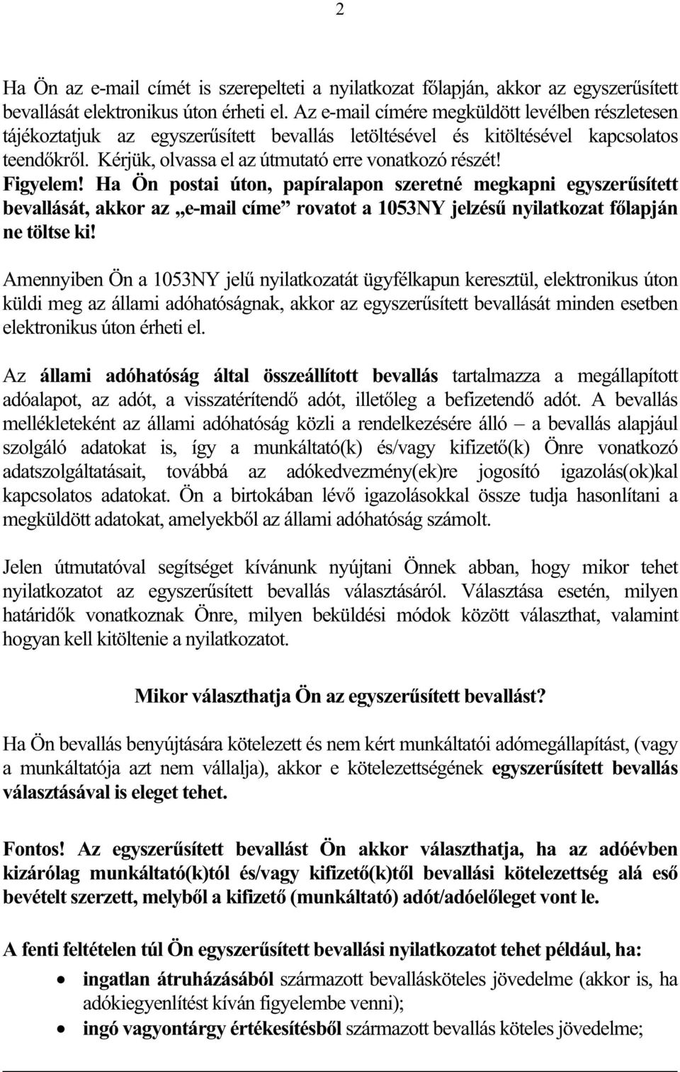 Figyelem! Ha Ön postai úton, papíralapon szeretné megkapni egyszersített bevallását, akkor az e-mail címe rovatot a 1053NY jelzés nyilatkozat flapján ne töltse ki!