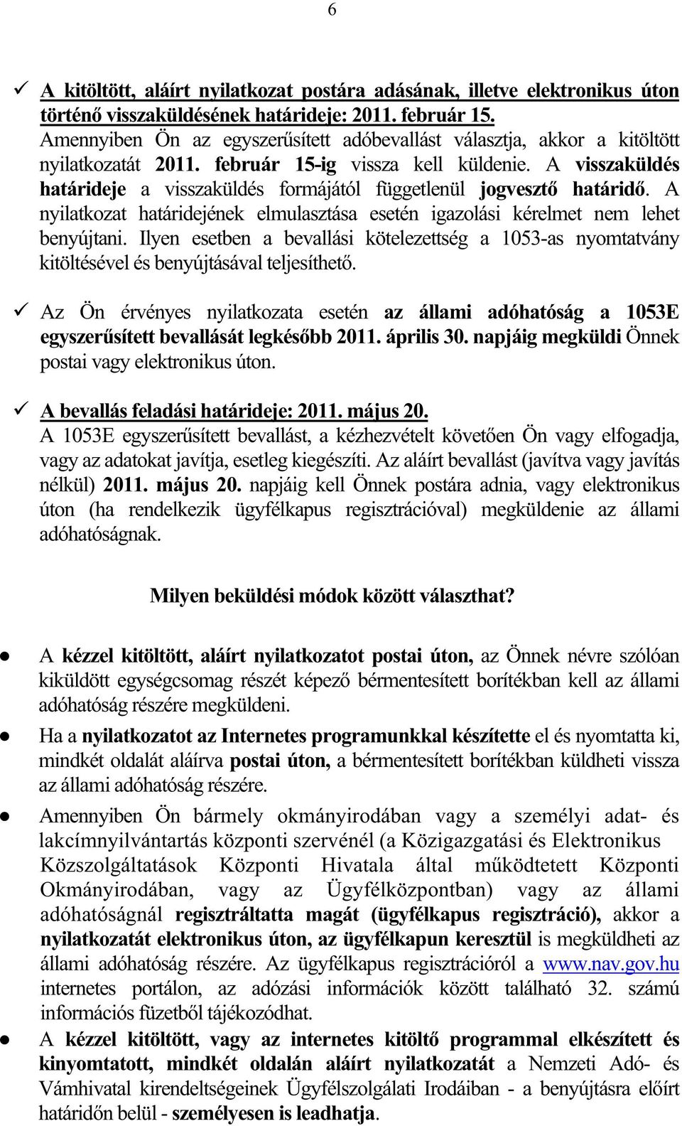A visszaküldés határideje a visszaküldés formájától függetlenül jogveszt határid. A nyilatkozat határidejének elmulasztása esetén igazolási kérelmet nem lehet benyújtani.