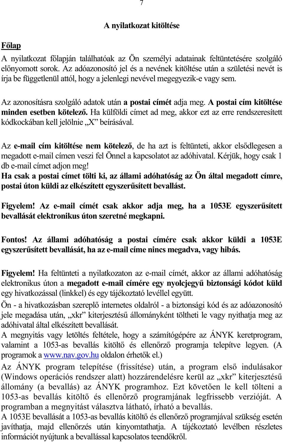 Az azonosításra szolgáló adatok után a postai címét adja meg. A postai cím kitöltése minden esetben kötelez.