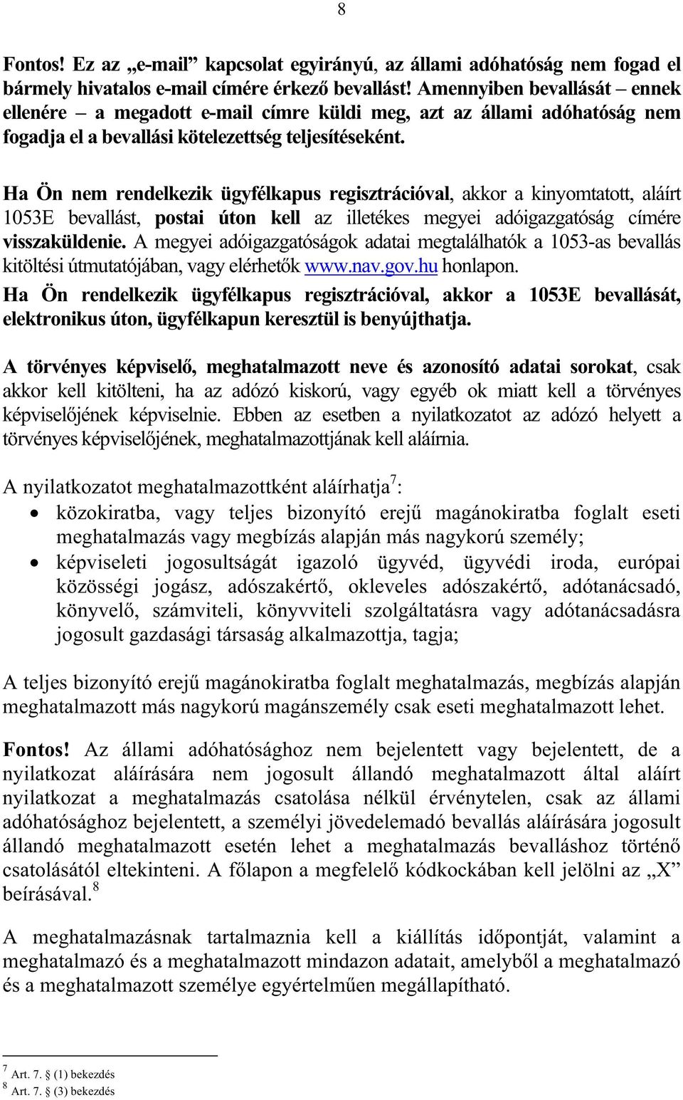 Ha Ön nem rendelkezik ügyfélkapus regisztrációval, akkor a kinyomtatott, aláírt 1053E bevallást, postai úton kell az illetékes megyei adóigazgatóság címére visszaküldenie.