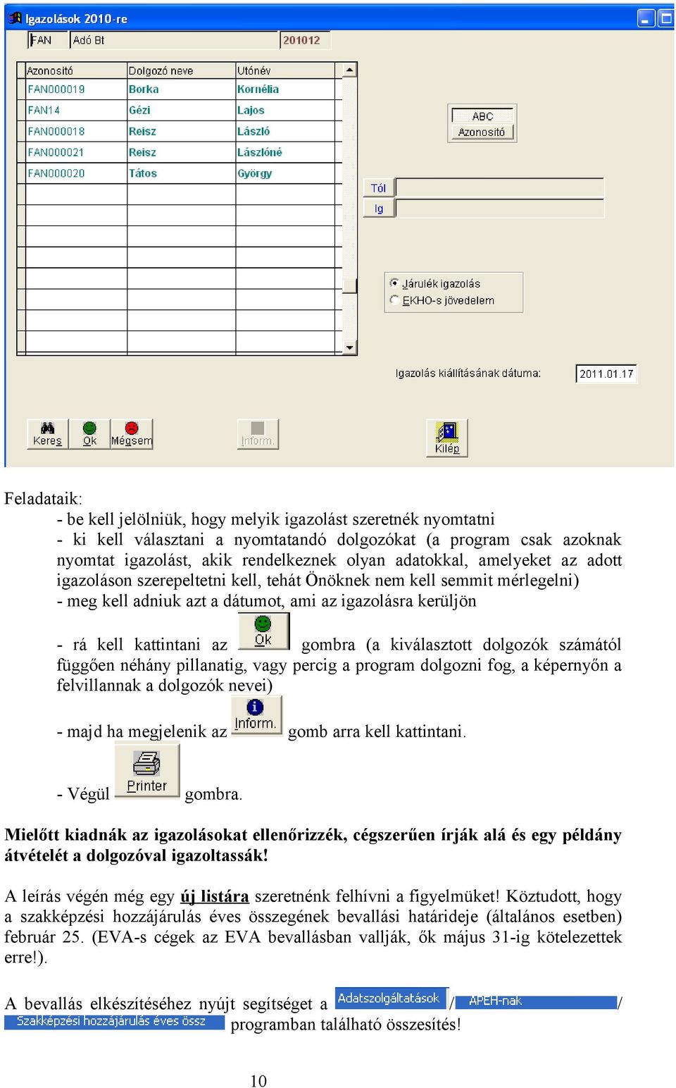 dolgozók számától függően néhány pillanatig, vagy percig a program dolgozni fog, a képernyőn a felvillannak a dolgozók nevei) - majd ha megjelenik az gomb arra kell kattintani. - Végül gombra.