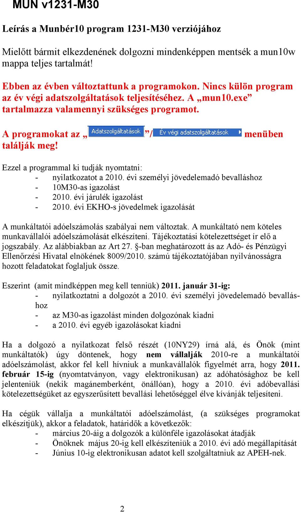 Ezzel a programmal ki tudják nyomtatni: - nyilatkozatot a 2010. évi személyi jövedelemadó bevalláshoz - 10M30-as igazolást - 2010. évi járulék igazolást - 2010.
