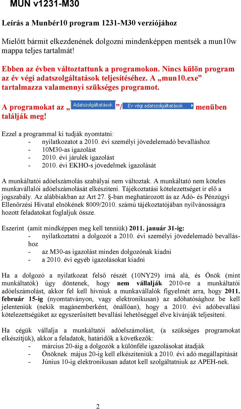 Ezzel a programmal ki tudják nyomtatni: - nyilatkozatot a 2010. évi személyi jövedelemadó bevalláshoz - 10M30-as igazolást - 2010. évi járulék igazolást - 2010.