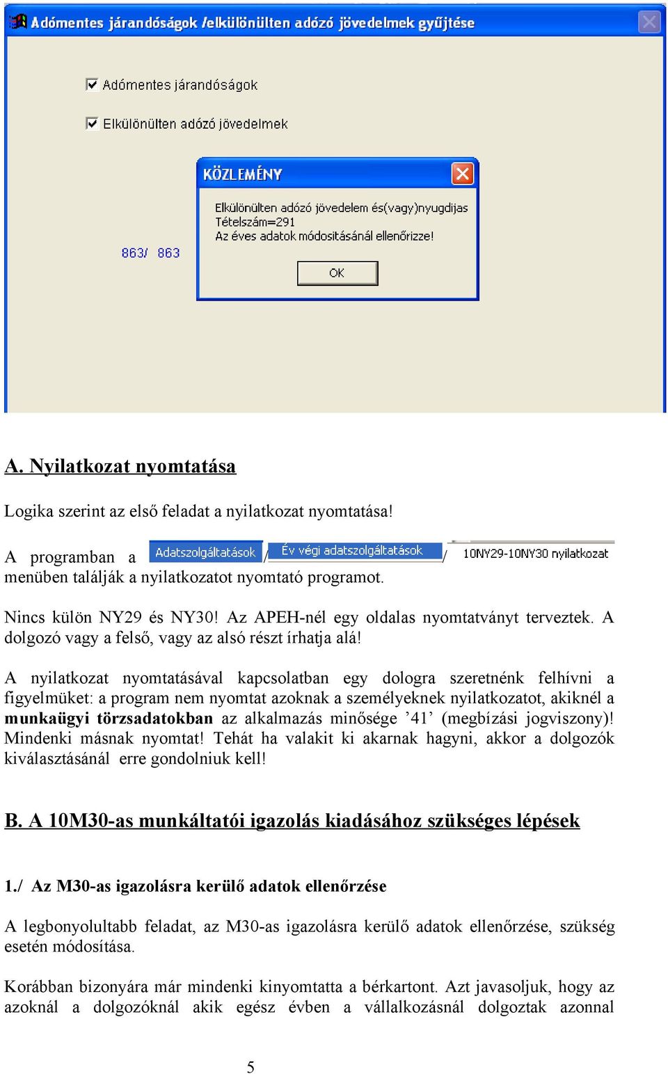 A nyilatkozat nyomtatásával kapcsolatban egy dologra szeretnénk felhívni a figyelmüket: a program nem nyomtat azoknak a személyeknek nyilatkozatot, akiknél a munkaügyi törzsadatokban az alkalmazás