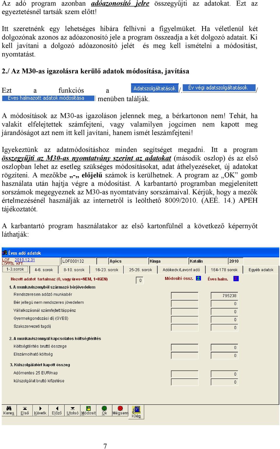 / Az M30-as igazolásra kerülő adatok módosítása, javítása Ezt a funkciós a /. / menüben találják. A módosítások az M30-as igazoláson jelennek meg, a bérkartonon nem!