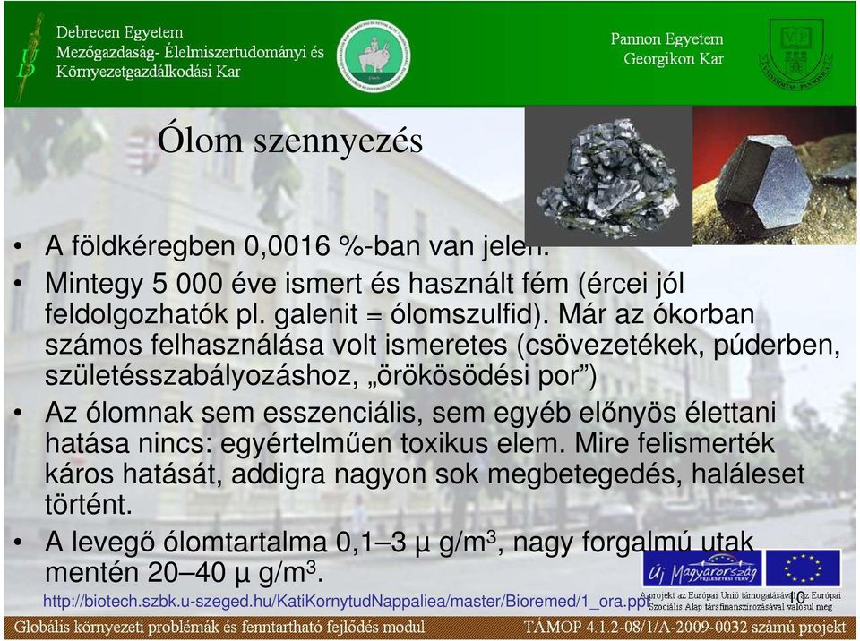 egyéb elınyös élettani hatása nincs: egyértelmően toxikus elem. Mire felismerték káros hatását, addigra nagyon sok megbetegedés, haláleset történt.