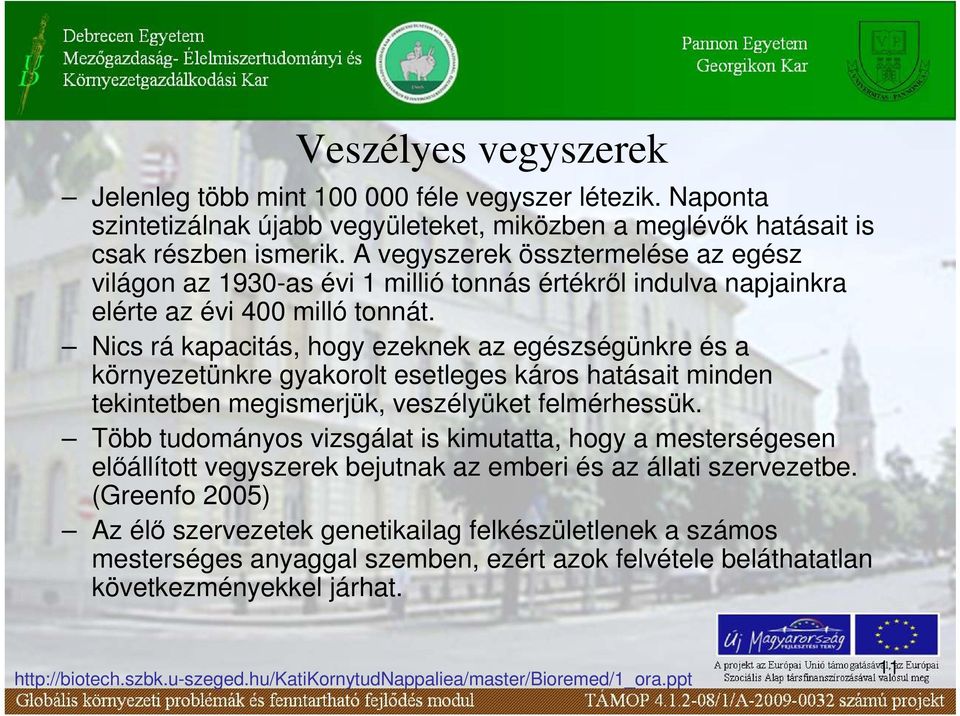 Nics rá kapacitás, hogy ezeknek az egészségünkre és a környezetünkre gyakorolt esetleges káros hatásait minden tekintetben megismerjük, veszélyüket felmérhessük.