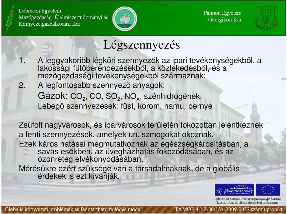 A legfontosabb szennyezı anyagok: Gázok: CO 2, CO, SO 2, NO X, szénhidrogének.