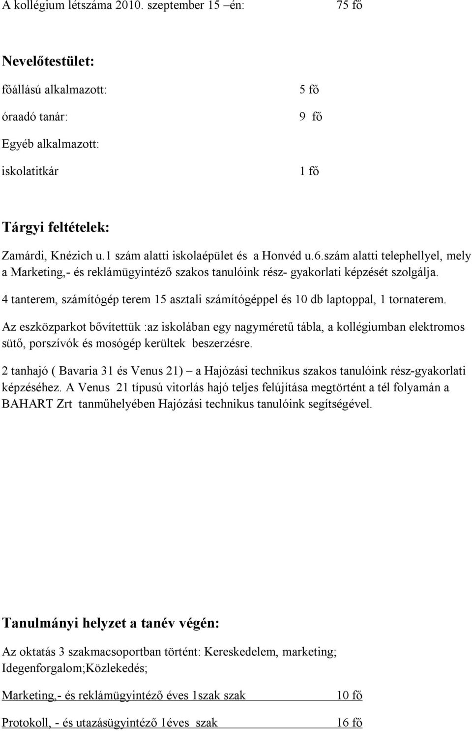 4 tanterem, számítógép terem 15 asztali számítógéppel és 10 db laptoppal, 1 tornaterem.