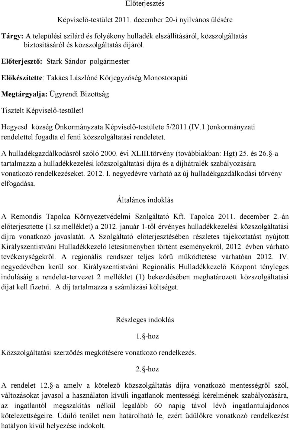 (IV.1.)önkormányzati rendelettel fogadta el fenti közszolgáltatási rendeletet. A hulladékgazdálkodásról szóló 2000. évi XLIII.törvény (továbbiakban: Hgt) 25. és 26.