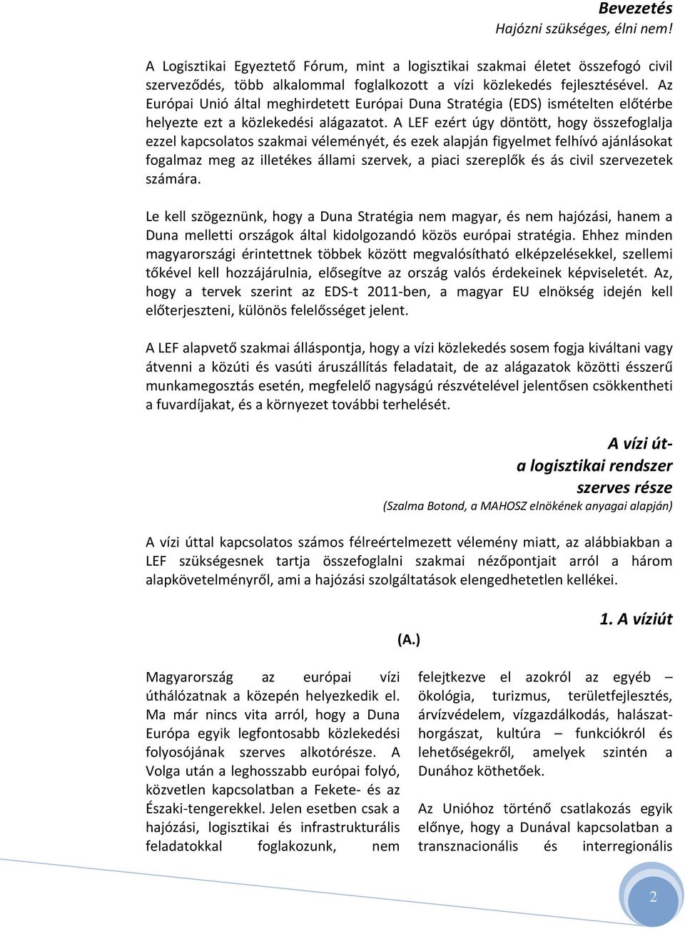 A LEF ezért úgy döntött, hogy összefoglalja ezzel kapcsolatos szakmai véleményét, és ezek alapján figyelmet felhívó ajánlásokat fogalmaz meg az illetékes állami szervek, a piaci szereplők és ás civil