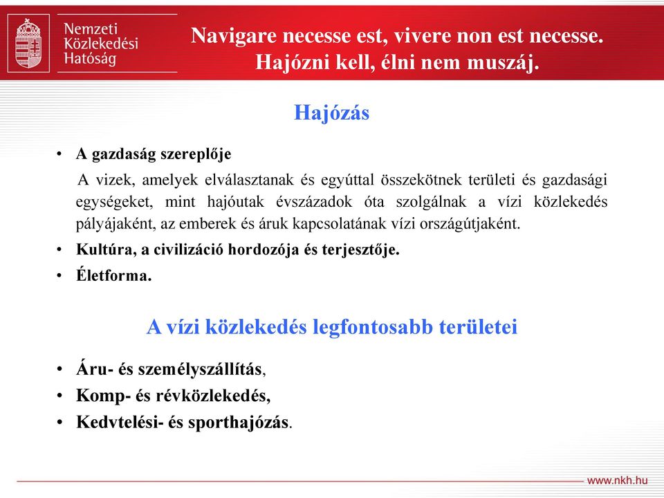 szolgálnak a vízi közlekedés pályájaként, az emberek és áruk kapcsolatának vízi országútjaként.