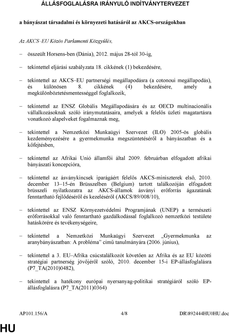 cikkének (4) bekezdésére, amely a megkülönböztetésmentességgel foglalkozik, tekintettel az ENSZ Globális Megállapodására és az OECD multinacionális vállalkozásoknak szóló iránymutatásaira, amelyek a