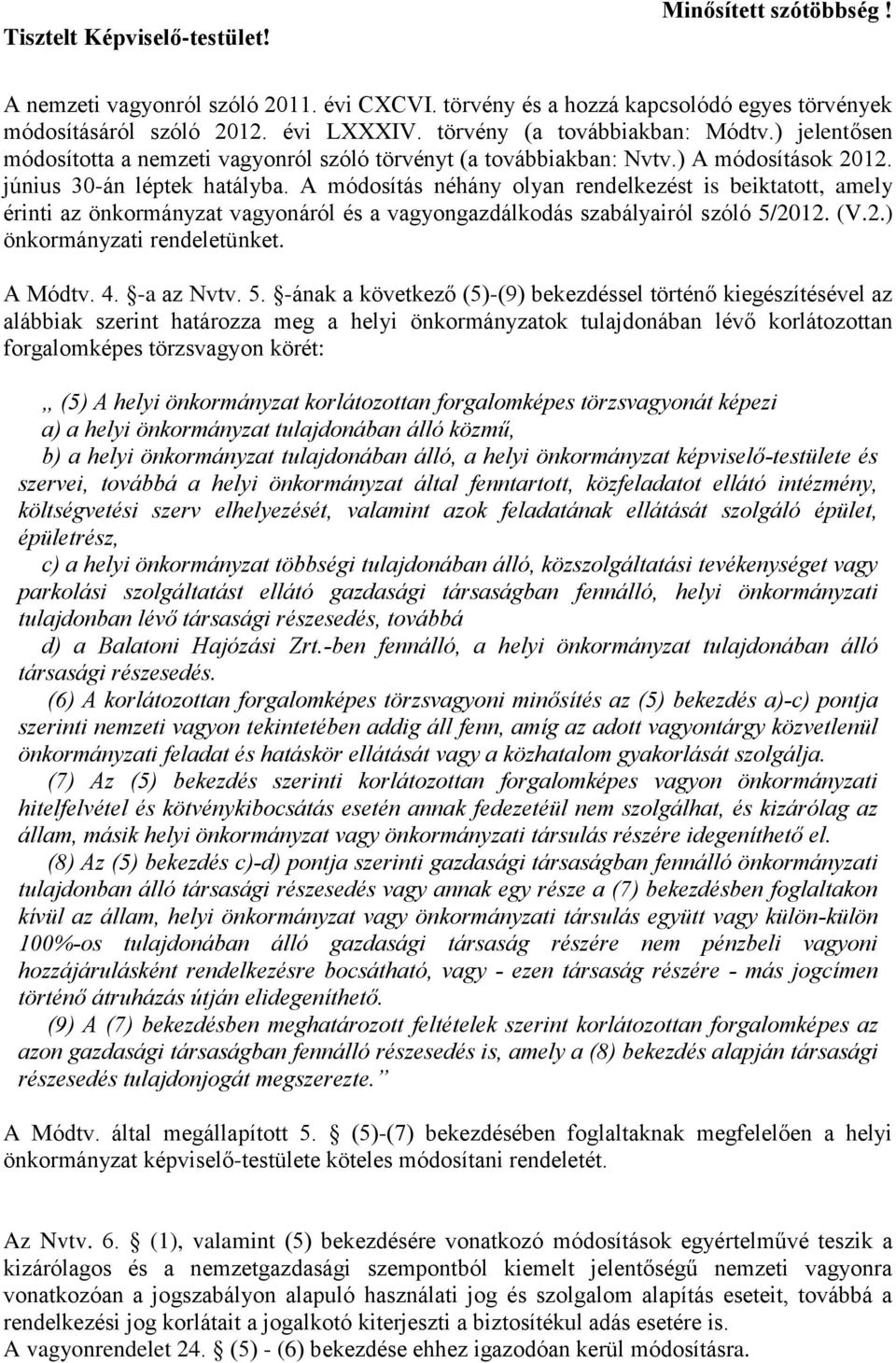 A módosítás néhány olyan rendelkezést is beiktatott, amely érinti az önkormányzat vagyonáról és a vagyongazdálkodás szabályairól szóló 5/2012. (V.2.) önkormányzati rendeletünket. A Módtv. 4.